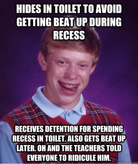 hides in toilet to avoid getting beat up during recess recei - Badluckbrian