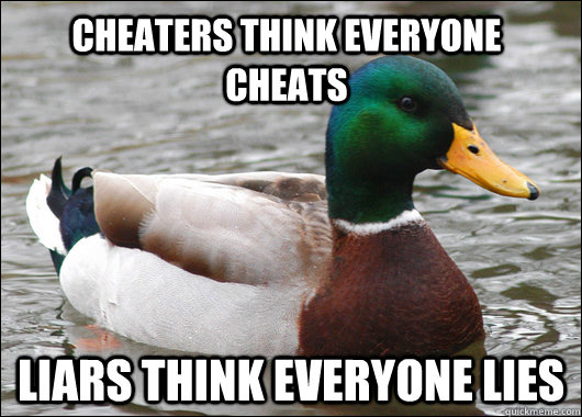 cheaters think everyone cheats liars think everyone lies - Actual Advice Mallard
