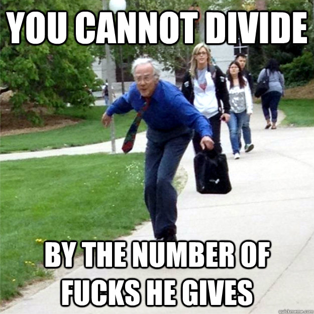 you cannot divide by the number of fucks he gives - Skating Prof