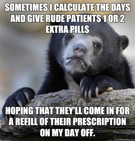 I calculate the days and sometimes give rude patients 1 or 2 - Confession Bear