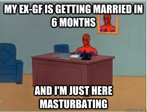 my exgf is getting married in 6 months and im just here ma - Spiderman Desk