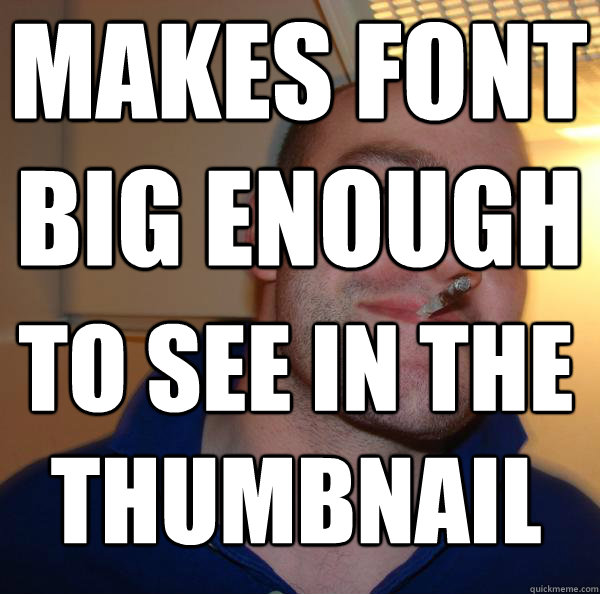 makes font big enough to see in the thumbnail - Good Guy Greg