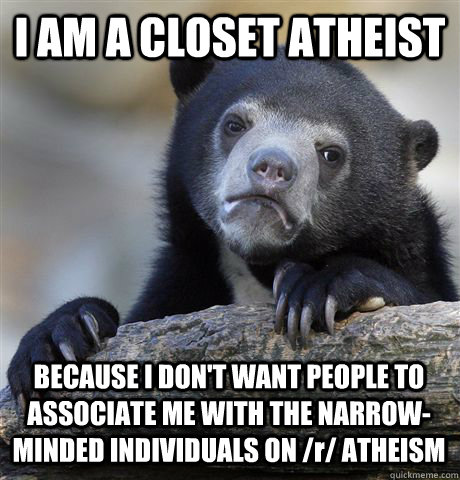 i am a closet atheist because i dont want people to associa - Confession Bear