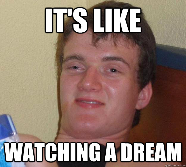 its like watching a dream - 10 Guy