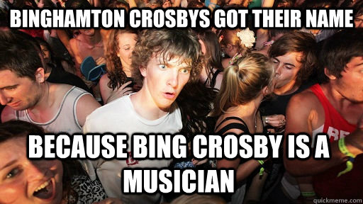 binghamton crosbys got their name because bing crosby is a - Sudden Clarity Clarence