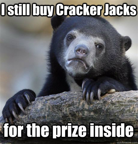 i still buy cracker jacks for the prize inside - Confession Bear