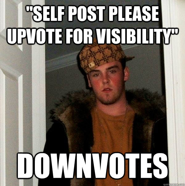 self post please upvote for visibility downvotes - Scumbag Steve