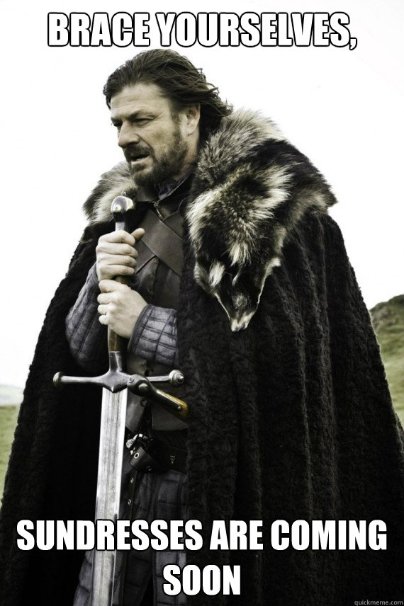 brace yourselves sundresses are coming soon - Brace yourself