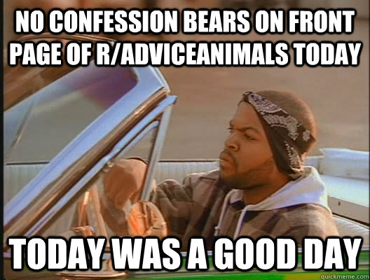 no confession bears on front page of radviceanimals today t - today was a good day