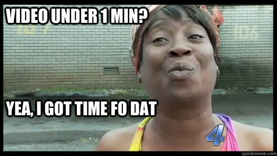 video under 1 min yea i got time fo dat - gottimefodat