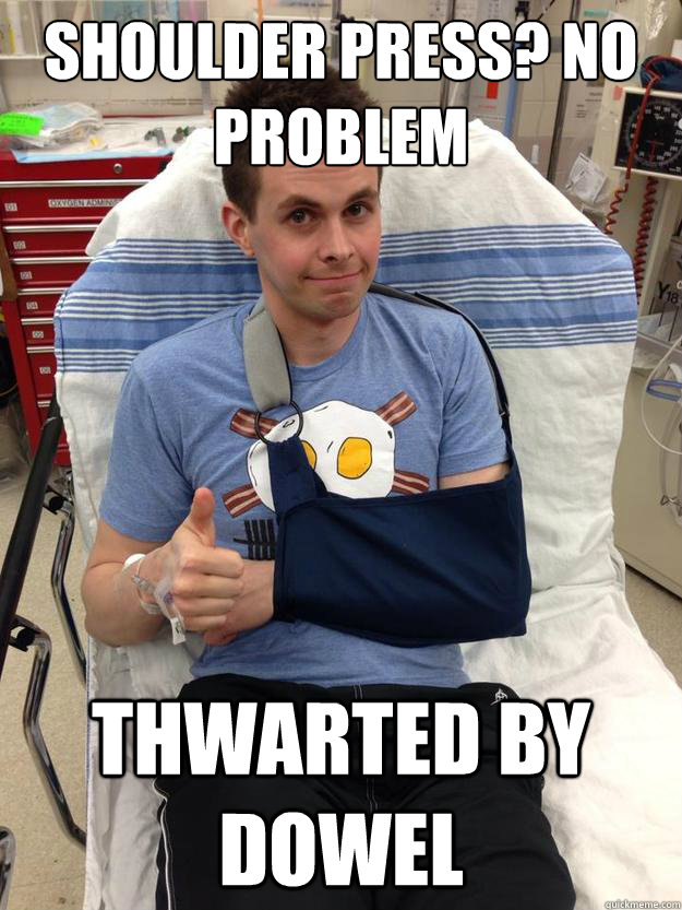 shoulder press no problem thwarted by dowel -