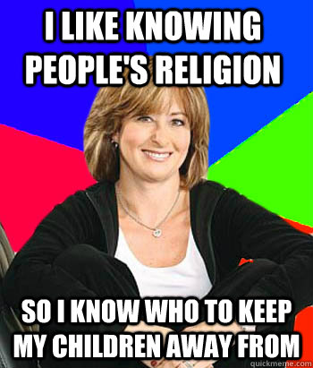 i like knowing peoples religion so i know who to keep my ch - Sheltering Suburban Mom