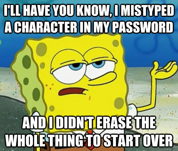 ill have you know i mistyped a character in my password an - Tough Spongebob
