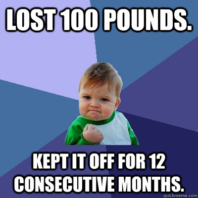 lost 100 pounds kept it off for 12 consecutive months - Success Kid