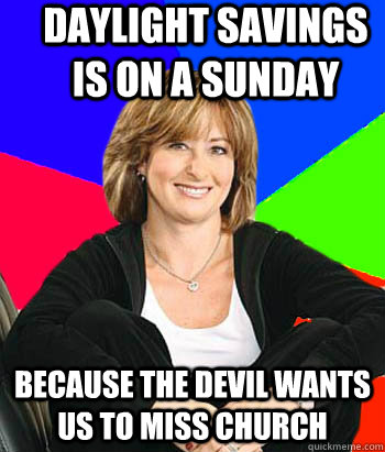 daylight savings is on a sunday because the devil wants us t - Sheltering Suburban Mom