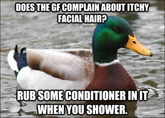 does the gf complain about itchy facial hair rub some condi - Actual Advice Mallard