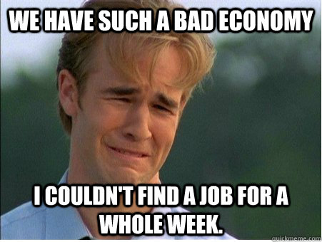 we have such a bad economy i couldnt find a job for a whole - 1990s Problems