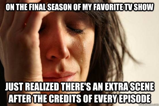 on the final season of my favorite tv show just realized the - First World Problems
