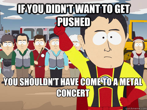 if you didnt want to get pushed you shouldnt have come to - Captain Hindsight