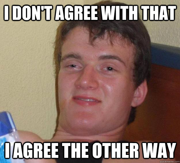 i dont agree with that i agree the other way - 10 Guy