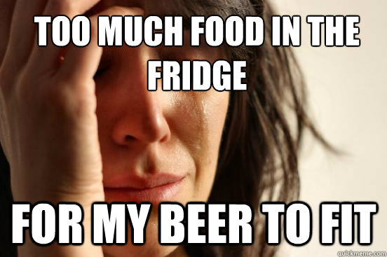 too much food in the fridge for my beer to fit - First World Problems
