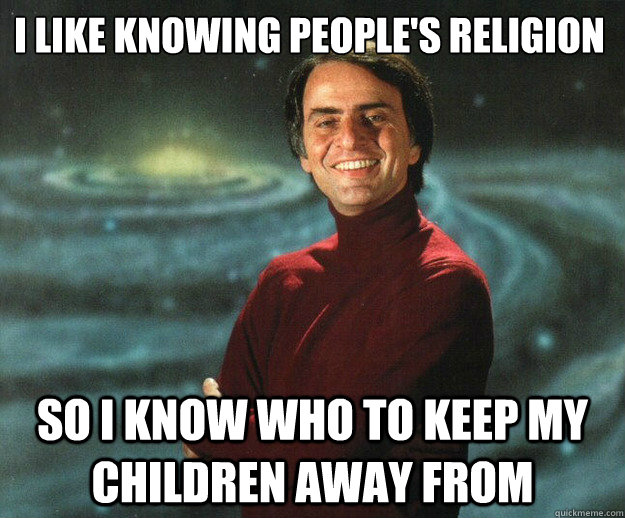i like knowing peoples religion so i know who to keep my ch - CarlSagan