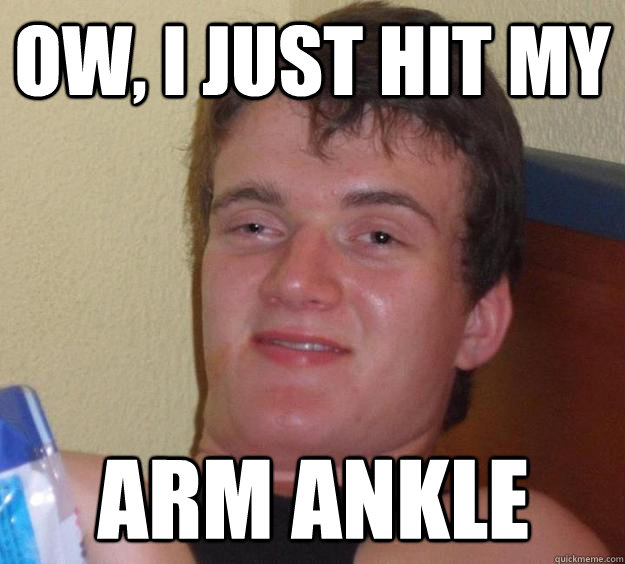 ow i just hit my arm ankle - 10 Guy
