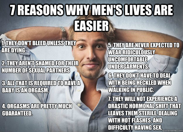 7 reasons why mens lives are easier 1 they dont bleed unl - 7 Reasons Why Mens Lives Are Easier