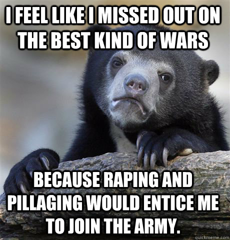 i feel like i missed out on the best kind of wars because ra - Confession Bear