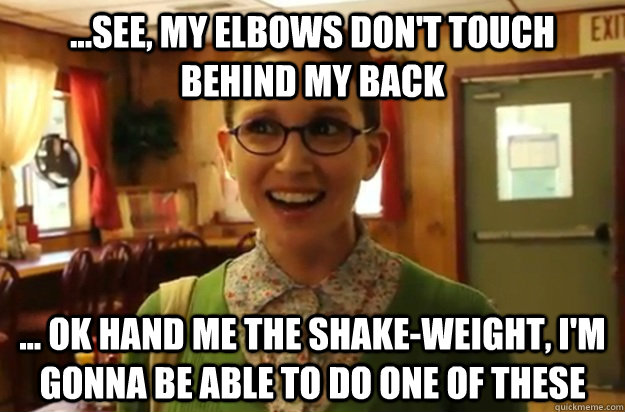 see my elbows dont touch behind my back ok hand me - Sexually Oblivious Female