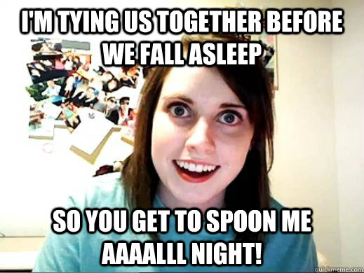 im tying us together before we fall asleep so you get to sp - OverlyAttachedSarahCollins