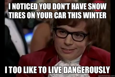 I noticed you dont have snow tires on your car this winter i - Dangerously - Austin Powers