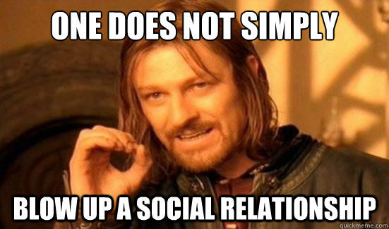one does not simply blow up a social relationship - Boromir