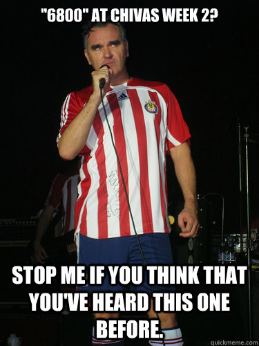 6800 at chivas week 2 stop me if you think that youve he -