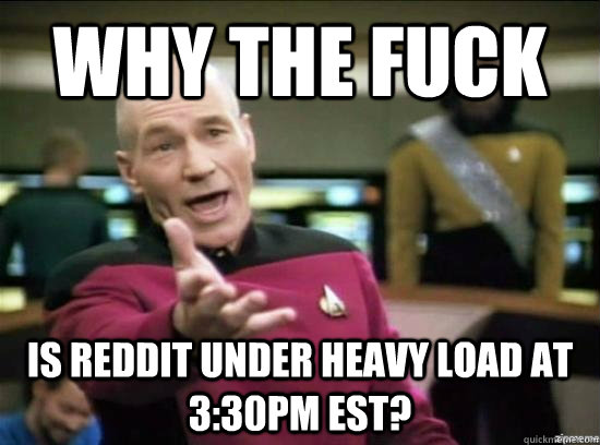 why the fuck is reddit under heavy load at 330pm est - Annoyed Picard HD