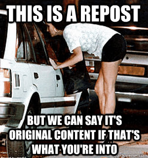 this is a repost but we can say its original content if tha - Karma Whore
