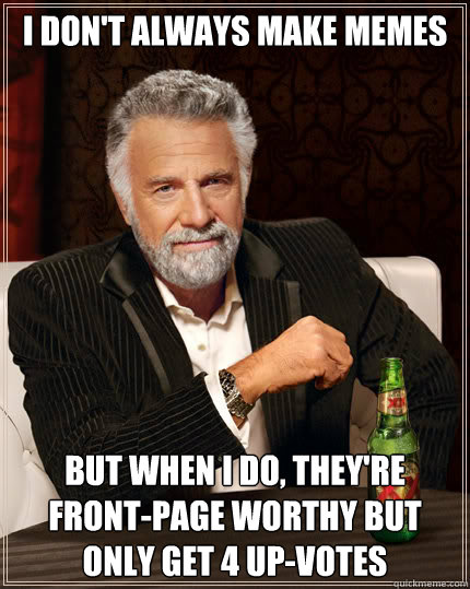 i dont always make memes but when i do theyre frontpage - Dos Equis man