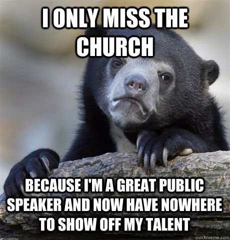 i only miss the church because im a great public speaker an - Confession Bear