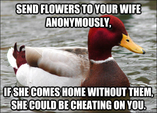 send flowers to your wife anonymously if she comes home wit - Malicious Advice Mallard