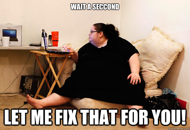 wait a seccond let me fix that for you -