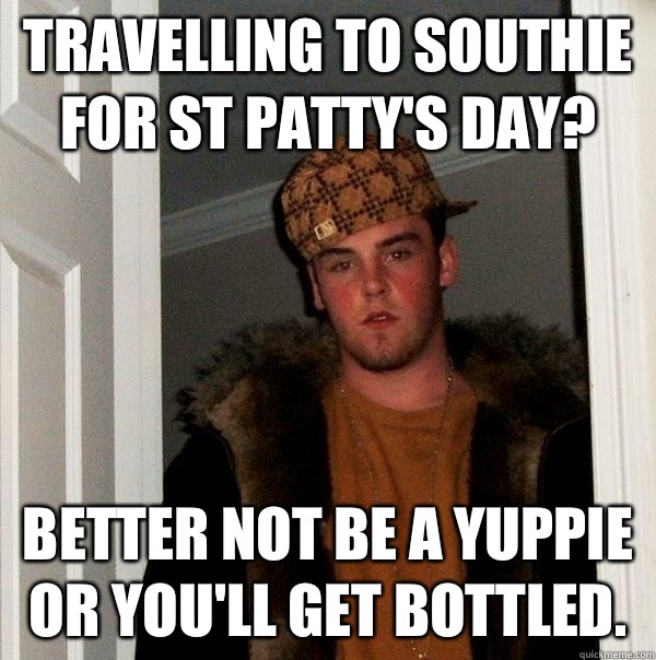 Travelling to Southie for St Pattys Day Better not be a Yupp - Scumbag Steve