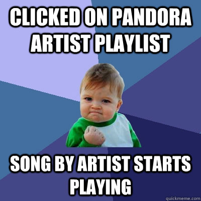 clicked on pandora artist playlist song by artist starts pla - Success Kid