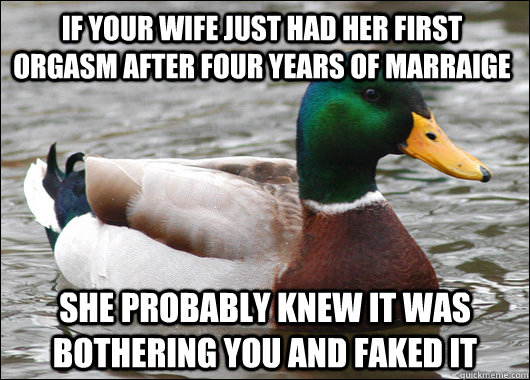 if your wife just had her first orgasm after four years of m - Actual Advice Mallard