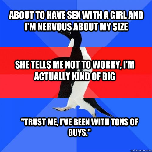 about to have sex with a girl and im nervous about my size - Socially Awkward Awesome Awkward Penguin