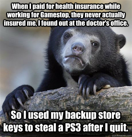 when i paid for health insurance while working for gamestop - Confession Bear