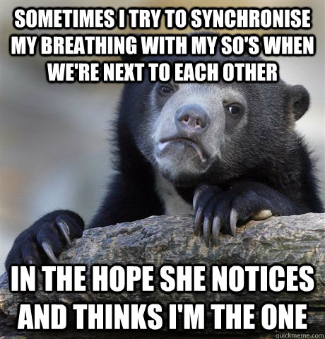 sometimes i try to synchronise my breathing with my sos whe - Confession Bear