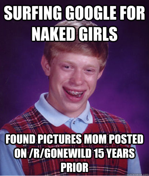 surfing google for naked girls found pictures mom posted on - Bad Luck Brian