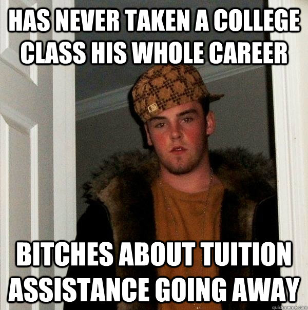has never taken a college class his whole career bitches abo - Scumbag Steve