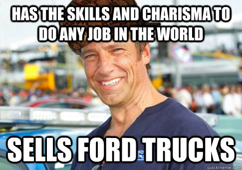 has the skills and charisma to do any job in the world sells -