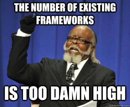 the number of existing frameworks is too damn high - Too Damn High
